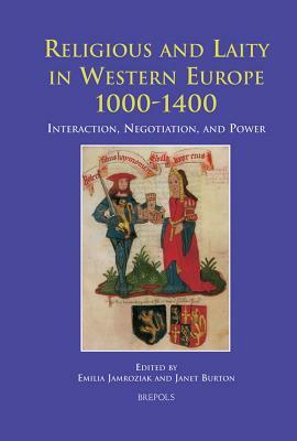 Religious and Laity in Western Europe, 1000-1400: Interaction, Negotiation, and Power by 