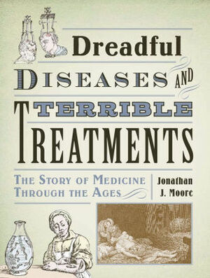 Dreadful Diseases and Terrible Treatments by Jonathan J. Moore