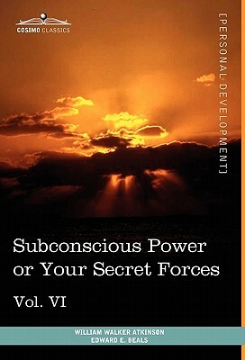 Personal Power Books (in 12 Volumes), Vol. VI: Subconscious Power or Your Secret Forces by William Walker Atkinson, Edward E. Beals