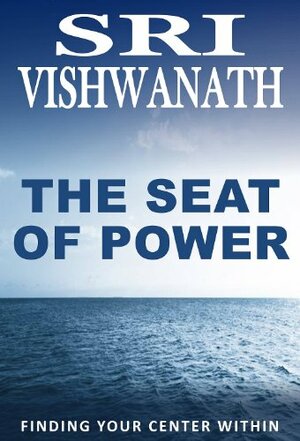 The Seat of Power- Finding Your Center Within... by Vishwanath