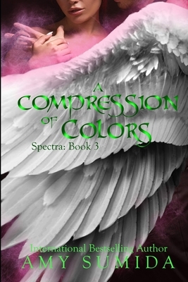 A Compression of Colors: Book 3 in the Spectra Series by Amy Sumida