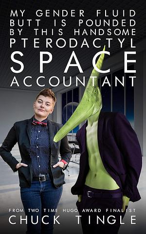 My Gender Fluid Butt Is Pounded By This Handsome Pterodactyl Space Accountant by Chuck Tingle