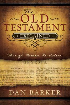 The Old Testament Explained: Through Modern Revelation by Dan Barker