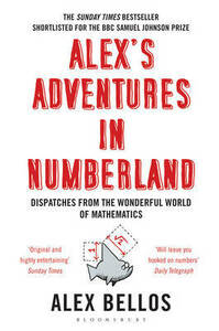 Alex's Adventures in Numberland: Dispatches from the Wonderful World of Mathematics by Alex Bellos