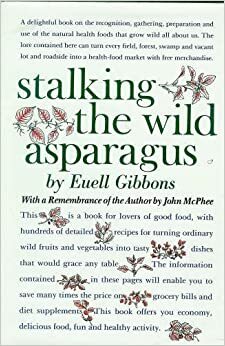 Stalking the Wild Asparagus: With Remembrance of the Author by John McPhee by Euell Gibbons