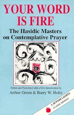 Your Word Is Fire: The Hasidic Masters on Contemplative Prayer by Arthur Green, Barry W. Holtz