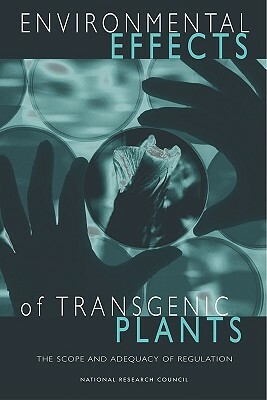 Environmental Effects of Transgenic Plants: The Scope and Adequacy of Regulation by Board on Agriculture and Natural Resourc, Division on Earth and Life Studies, National Research Council