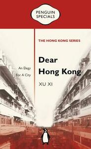 Dear Hong Kong: An Elegy to a City by Xu XI