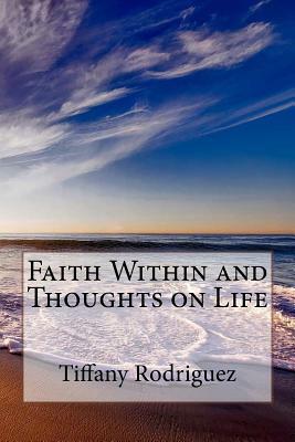 Faith Within and Thoughts on Life by Tiffany Rodriguez