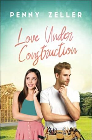 Love Under Construction by Penny Zeller