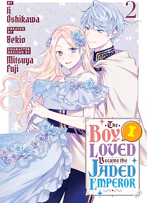 The Boy I Loved Became the Jaded Emperor, Vol. 2 by Li Oshikawa, Bekio