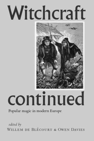 Witchcraft Continued: Popular Magic in Modern Europe by Willem de Blécourt, Owen Davies