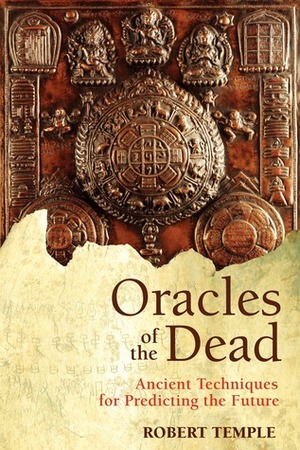 Oracles of the Dead: Ancient Techniques for Predicting the Future by Robert K.G. Temple