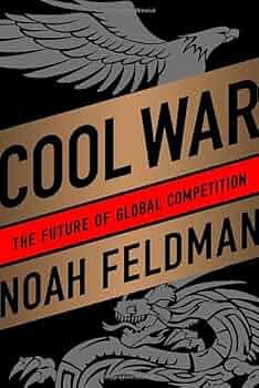 Cool War: The Future of Global Competition by Noah Feldman