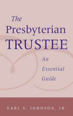 The Presbyterian Trustee: An Essential Guide by Earl S. Johnson