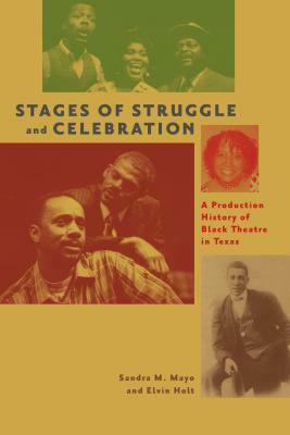 Stages of Struggle and Celebration: A Production History of Black Theatre in Texas by Sandra M. Mayo, Elvin Holt
