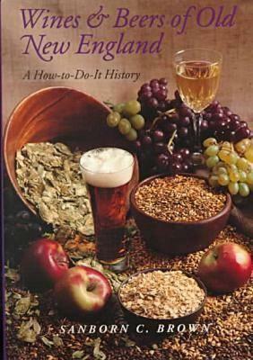 Wines and Beers of Old New England: A How To-Do-It History by Sanborn C. Brown