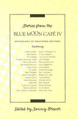 Stories from the Blue Moon Cafe IV by Suzanne Kingsbury, Philip Shirley, Marly Youmans, Howard Bahr, Andrea Hollander, Rick Bragg, Carol Megathlin, Chip Livingston, Ryan Clark, Humphreys McGee, Diane McWhorter, Robert St. John, M.O. Walsh, Kristin Grant, Ann Fisher-wirth, Daniel Wallace, Cecilia Johnson, David E. Campbell, Suzanne Hudson, Ellen Douglas, Jason Headley, Marshall Chapman, Charles Simic, Janet Nodar, Jim Dees, Jeff McNeil, Bret Anthony Johnston, Ingrid Hill, Mac Walcott, Sonny Brewer, Anna Olswanger, John Boyer, Nic Pizzolatto