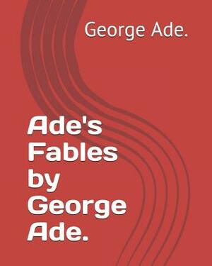 Ade's Fables by George Ade. by George Ade