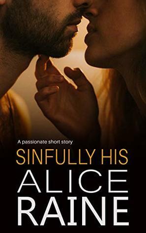 Sinfully His: A sweet and sexy short by Alice Raine