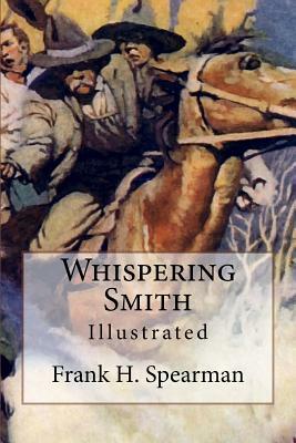 Whispering Smith: Illustrated by Frank H. Spearman