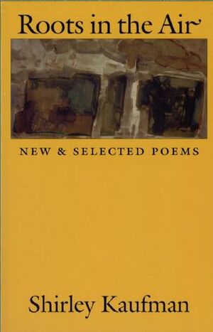 Roots in the Air: New & Selected Poems by Shirley Kaufman