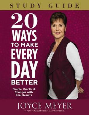 20 Ways to Make Every Day Better: Simple, Practical Changes with Real Results by Joyce Meyer