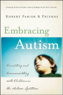 Embracing Autism: Connecting and Communicating with Children in the Autism Spectrum by Robert Parish