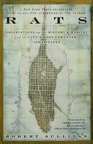 Rats: Observations on the HistoryHabitat of the City's Most Unwanted Inhabitants by Robert Sullivan