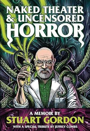 Naked Theater & Uncensored Horror: A Memoir by Stuart Gordon