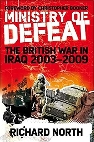 Ministry of Defeat: The Britishin Iraq 2003-2009 by Richard North