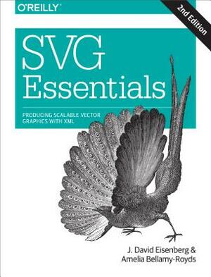 Svg Essentials: Producing Scalable Vector Graphics with XML by J. David Eisenberg, Amelia Bellamy-Royds