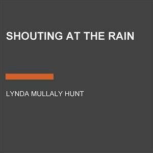Shouting at the Rain by Lynda Mullaly Hunt