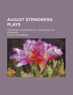 August Strindberg Plays; The Father, Countess Julie, the Outlaw, the Stronger by August Strindberg