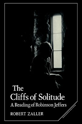 The Cliffs of Solitude: A Reading of Robinson Jeffers by Robert Zaller