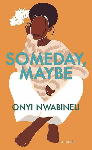 Someday, Maybe by Onyi Nwabineli