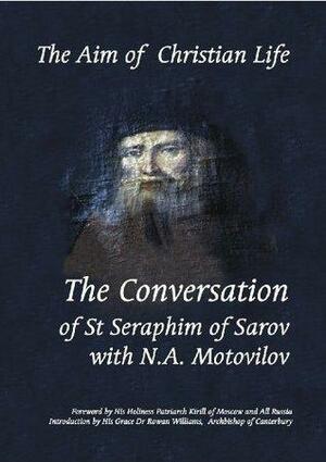 The Aim of Christian Life: The Conversation of St Seraphim of Sarov with N.A.Motovilov by Nikolai Alexandrovich Motovilov