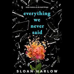 Everything We Never Said by Sloan Harlow