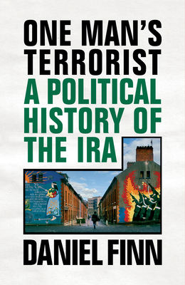 One Man's Terrorist: A Political History of the IRA by Daniel Finn