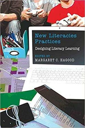 New Literacies Practices: Designing Literacy Learning by Margaret C. Hagood