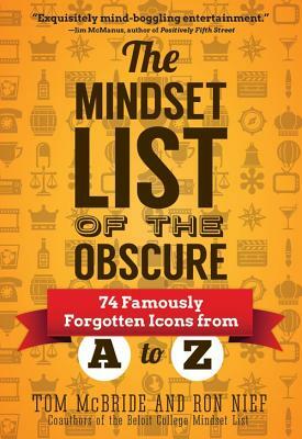 The Mindset List of the Obscure: 74 Famously Forgotten Icons from A to Z by Ron Nief, Tom McBride