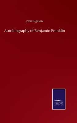 Autobiography of Benjamin Franklin by John Bigelow