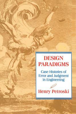 Design Paradigms: Case Histories of Error and Judgment in Engineering by Henry Petroski