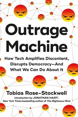 Outrage Machine: How Tech Amplifies Discontent, Disrupts Democracy―And What We Can Do About It by Tobias Rose-Stockwell, Tobias Rose-Stockwell