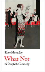 What Not: A Prophetic Comedy by Rose Macaulay
