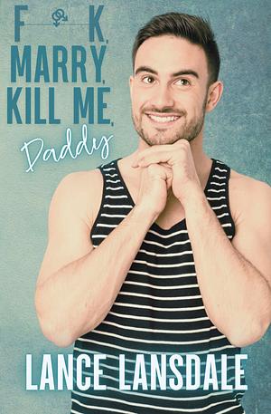 F**ck, Marry, Kill Me, Daddy by Lance Lansdale