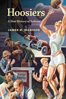 Hoosiers: A New History of Indiana by James H. Madison