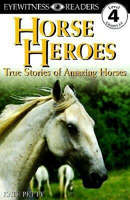 Horse Heroes: True Stories of Amazing Horses by Kate Petty