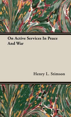 On Active Services in Peace and War by Henry L. Stimson