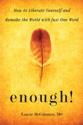 Enough!: How to Liberate Yourself and Remake the World with Just One Word (for Readers of the Art of Saying No) by Laurie McCammon
